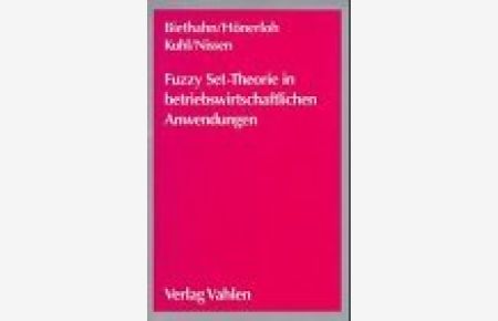 Fuzzy-Set-Theorie in betriebswirtschaftlichen Anwendungen.   - hrsg. von Jörg Biethahn ...
