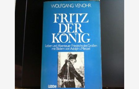 Fritz der König. Leben und Abenteuer Friedrichs des Großen mit Bildern von Adolph v. Menzel.