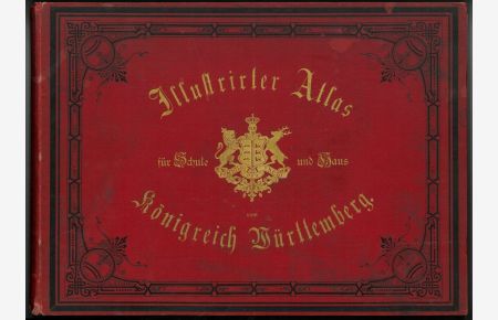 Illustrirter Atlas des Königreichs Württemberg für Schule und Haus mit vielen Karten & Bildern nebst einem hist. topogr. Text.