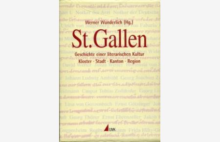 St. Gallen. Geschichte einer literarischen Kultur - Kloster - Stadt - Kanton - Region.