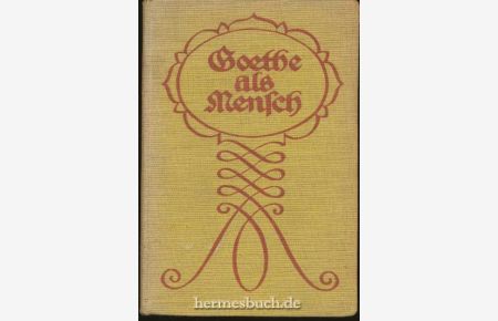 Goethe als Mensch.   - Eine Auswahl aus Goethes Sprüchen, Tagebüchern, Briefen und Gesprächen.