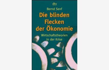 Die blinden Flecken der Ökonomie. Wirtschaftstheorien in der Krise von Bernd Senf (Autor)