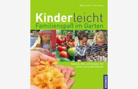 Kinderleicht - Familienspaß im Garten: Familienspass im Garten. Gemüse, Obst und Kräuter für kleine und große Gärtner (Gebundene Ausgabe)