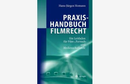 Praxishandbuch Filmrecht. Ein Leitfaden für Film-, Fernseh- und Medienschaffende (Gebundene Ausgabe)