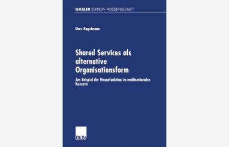 Shared Services als alternative Organisationsform. Am Beispiel der Finanzfunktion im multinationalen Konzern von Uwe Kagelmann
