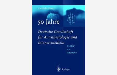 50 Jahre Deutsche Gesellschaft für Anästhesiologie und Intensivmedizin. Tradition und Innovation (Gebundene Ausgabe) von Jürgen Schüttler