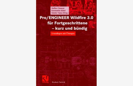 Pro/ENGINEER Wildfire 3. 0 für Fortgeschrittene - kurz und bündig: Grundlagen mit Übungen von Steffen Clement (Autor), Konstantin Kittel (Autor), Sándor Vajna