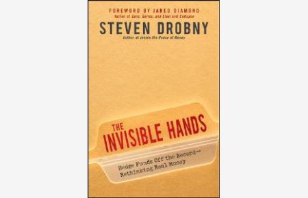 The Invisible Hands: Hedge Funds Off the Record - Rethinking Real Money (Gebundene Ausgabe) von Steven Drobny (Autor), Jared Diamond