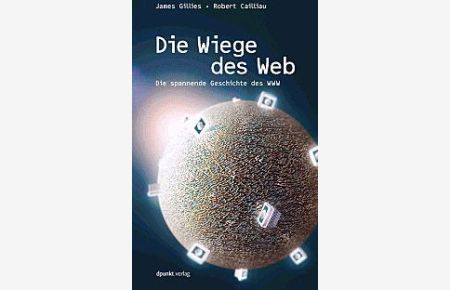Die Wiege des Web. Die spannende Geschichte des WWW (Gebundene Ausgabe) von James Gillies (Autor), Robert Cailliau