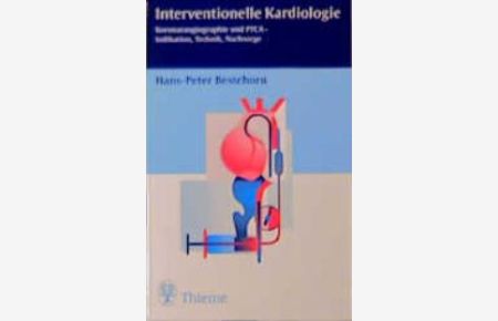 Interventionelle Kardiologie. Koronarangiographie und PTCA - Indikation, Technik, Nachsorge von Hans-Peter Bestehorn