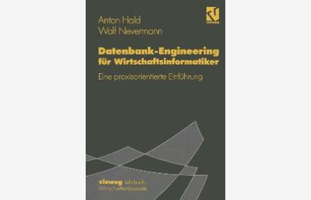 Datenbank- Engineering für Wirtschaftsinformatiker. Eine praxisorientierte Einführung von Anton Hald (Autor), Wolf Nevermann