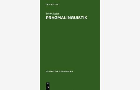 Pragmalinguistik. Grundlagen - Anwendungen - Probleme (Gruyter - de Gruyter Studienbücher) (de Gruyter Studienbuch) von Peter Ernst