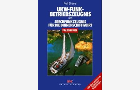 UKW-Funkbetriebszeugnis. Sprechfunkzeugnis für die Binnenschifffahrt. Mit den amtlichen Prüfungsfragebogen (Praxiswissen (Delius Klasing)) von Rolf Dreyer