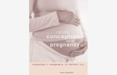 Natural Conception and Pregnancy: Preparing for Pregnancy the Holistic Way
