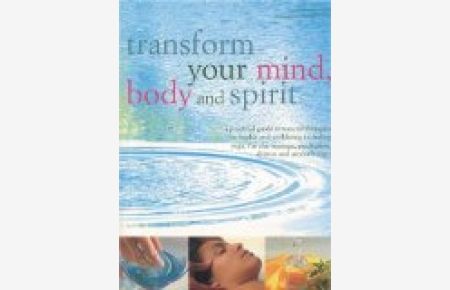 Transform Your Mind, Body and Spirit: A Practical Guide to Natural Therapies for Health and Well-Being