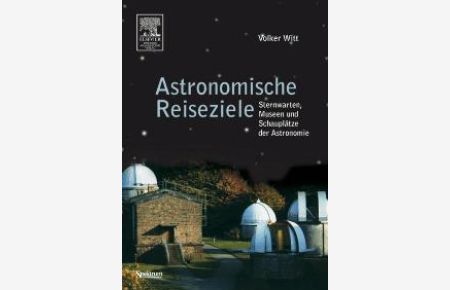 Astronomische Reiseziele für unterwegs: Sternwarten, Museen und Schauplätze der Astronomie [Gebundene Ausgabe] von Volker Witt