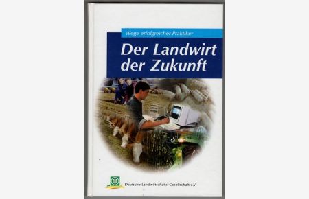 Der Landwirt der Zukunft : Wege erfolgreicher Praktiker. DLG-Wintertagung 10. - 12. Januar 2000 in München.   - Archiv der DLG ; Bd. 94.