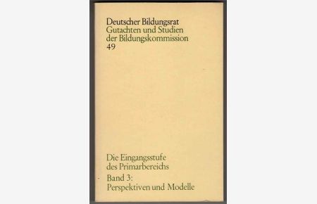 Die Eingangsstufe des Primarbereichs. Band 3: Perspektiven und Modelle. Deutscher Bildungsrat, Gutachten und Studien der Bildungskommission ; 49. Band.