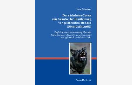 Das sächsische Gesetz zum Schutze der Bevölkerung vor gefährlichen Hunden (SächsGefHundG): Zugleich eine Untersuchung über die Kampfhundeproblematik in Deutschland aus öffentlich-rechtlicher Sicht von René Schneider