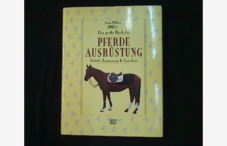 Das große Buch der Pferdeausrüstung.   - Sattel, Zaumzeug & Geschirr.