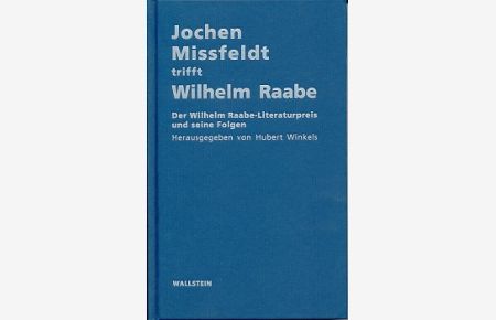 Jochen Missfeldt trifft Wilhelm Raabe. Der Wilhelm Raabe-Literaturpreis und seine Folgen.   - Hrsg. von Hubert Winkels. Mit Fotos.