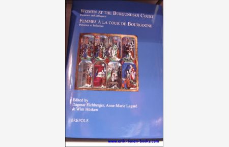 Women at the Burgundian Court: Presence and Influence. Femmes a la Cour de Bourgogne: Presence et Influence,