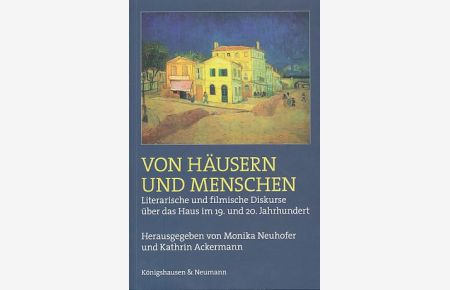 Von Häusern und Menschen. Literarische und filmische Diskurse über das Haus im 19. und 20. Jahrhundert.
