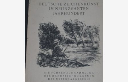 Deutsche Zeichenkunst im neunzehnten Jahrhundert. Ein Führer zur Sammlung der Handzeichnungen in der Nationalgalerie.