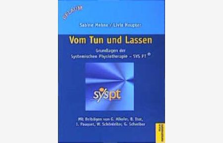Vom Tun und Lassen: Grundlagen der systemischen Physiotherapie - SYS PT von Sabine Mehne (Autor), Livia Haupter