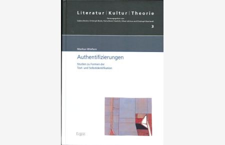 Authentifizierungen. Studien zu Formen der Text- und Selbstidentifikation.   - Literatur, Kultur, Theorie, Band 3.