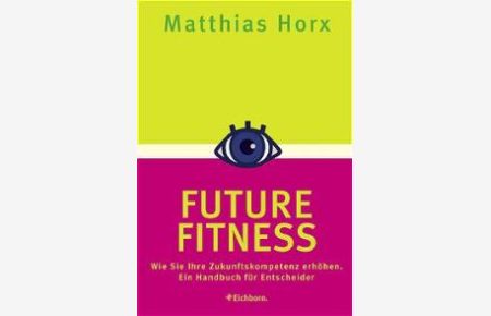 Future Fitness. : Wie Sie Ihre Zukunftskompetenz erhöhen (Gebundene Ausgabe) von Matthias Horx