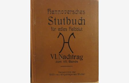 VI. Nachtrag zum VII. Band (damit 13. BAND des Hannoverschen Stutbuches).   - (Verzeichnis der 1933 neu eingetragenen Stuten).