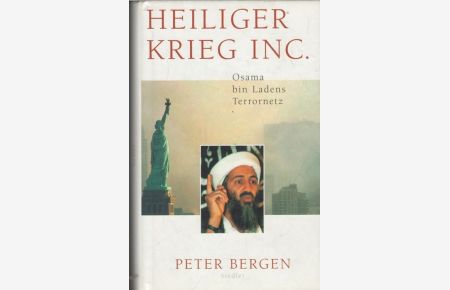 Heiliger Krieg Inc Osama bin Ladens Terrornetz von dem ersten ameriknischen Journalisten welcher ein Intervierw mit dem Phatom des Terrors Osama bin Laden gab Peter Bergen