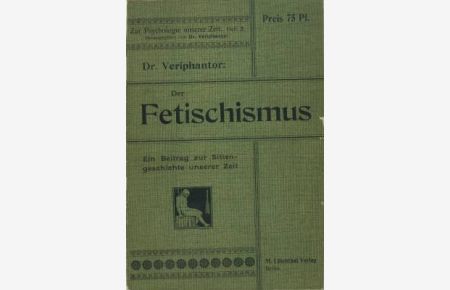 Der Fetischismus. Ein Beitrag zur Sittengeschichte unserer Zeit.