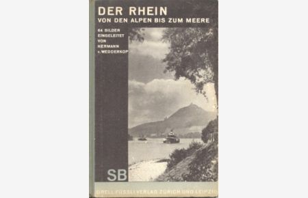 Der Rhein von den Alpen bis zum Meere. 67 Bilder. Eingeleitet von H. v. Wedderkop. Erläutert von Emil Schaeffer.