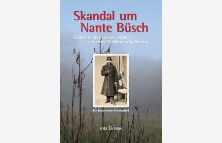 Skandal um Nante Büsch. Bankrott und falsche Funde aus dem Pfahlbau von Wismar. Ein historischer Kriminalfall.