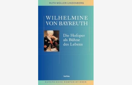 Wilhelmine von Bayreuth. Die Hofoper als Bühne des Lebens.