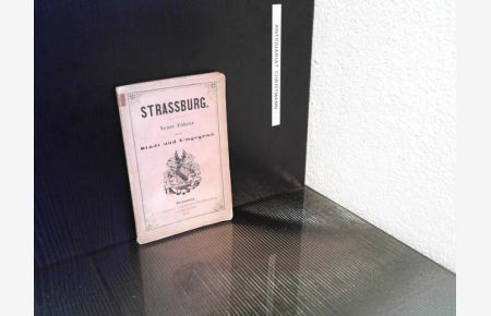 Strassburg. Neuer Führer durch Stadt und Umgebung. Mit einem Plane der Stadt Strassburg.