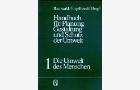 Handbuch für Planung, Gestaltung und Schutz der Umwelt, Band 1 : Die Umwelt des Menschen: Bd. 1