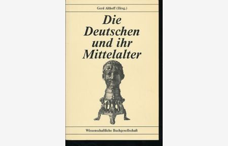 Die Deutschen und ihr Mittelalter.   - Themen und Funktionen moderner Geschichtsbilder vom Mittelalter. Ausblicke.
