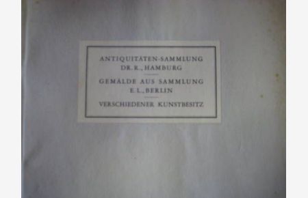 Auktionskatalog - Versteigerung am 7. bis 9. April 1938 (Antiquitäten-Sammlung Dr. R. , Hamburg, Gemälde aus Sammlung E. L. , Berlin, Verschiedener Kunstbesitz)