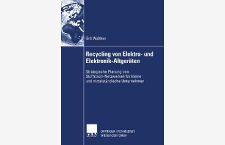Recycling von Elektro- und Elektronik-Altgeräten: Strategische Planung von Stoffstrom-Netzwerken für kleine und mittelständische Unternehmen von Grit Walther