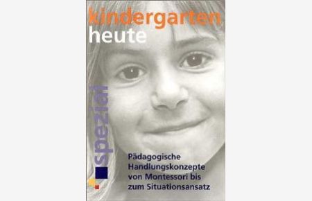 Pädagogische Handlungskonzepte von Montessori bis zum Situationsansatz von Ingeborg Becker-Textor Kindergarten heute spezial