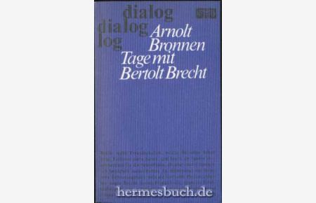Tage mit Bertolt Brecht.   - Geschichte einer unvollendeten Freundschaft.