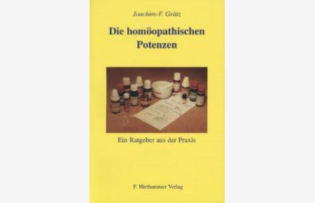 Die Homöopathischen Potenzen: Ein Ratgeber aus der Praxis von Joachim-F. Grätz
