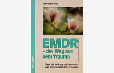 EMDR, der Weg aus dem Trauma: Über die Heilung von Traumata und emotionalen Verletzungen von Laurel Parnell, Theo Kierdorf und Hildegard Höhr