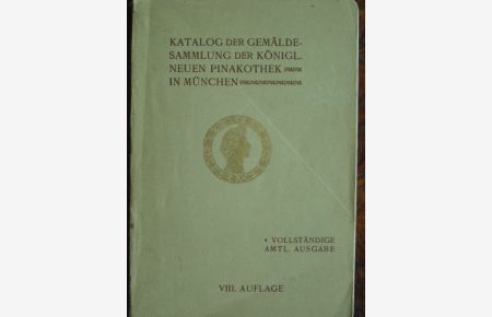 Katalog der Gemäldesammlung der Königl. Neuen Pinakothek in München. Vollständige Amtl. Ausgabe.