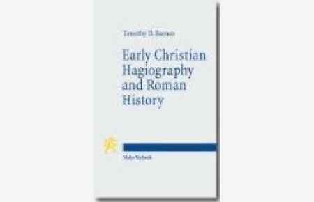 Early Christian Hagiography and Roman History  - (Tria Corda. Jenaer Vorlesungen zu Judentum, Antike u. Christentum (TrC); Bd. 5).