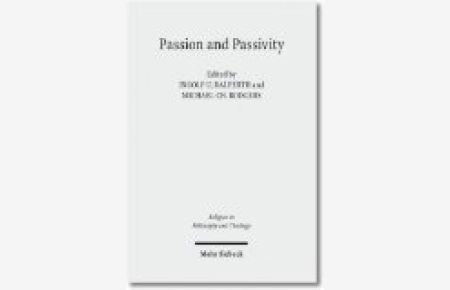 Passion and Passivity. Claremont Studies in the Philosophy of Religion, Conference 2009  - (Religion in Philosophy and Theology (RPT); Bd. 61).