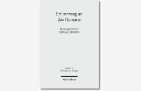 Erinnerung an das Humane. Beiträge zur phänomenologischen Anthropologie Hans Blumenbergs  - (Religion in Philosophy and Theology (RPT); Bd. 56).